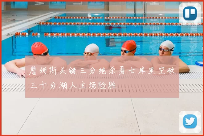 詹姆斯关键三分绝杀勇士库里空砍三十分湖人主场险胜