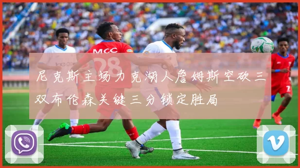 尼克斯主场力克湖人詹姆斯空砍三双布伦森关键三分锁定胜局