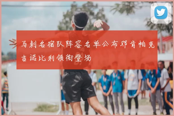 马刺名宿队阵容名单公布邓肯帕克吉诺比利领衔登场