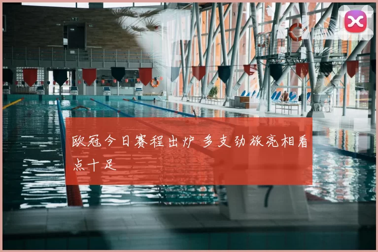 欧冠今日赛程出炉 多支劲旅亮相看点十足