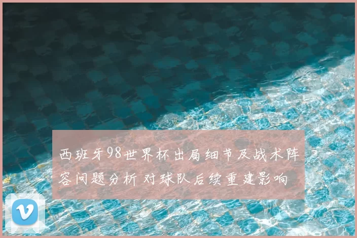 西班牙98世界杯出局细节及战术阵容问题分析 对球队后续重建影响