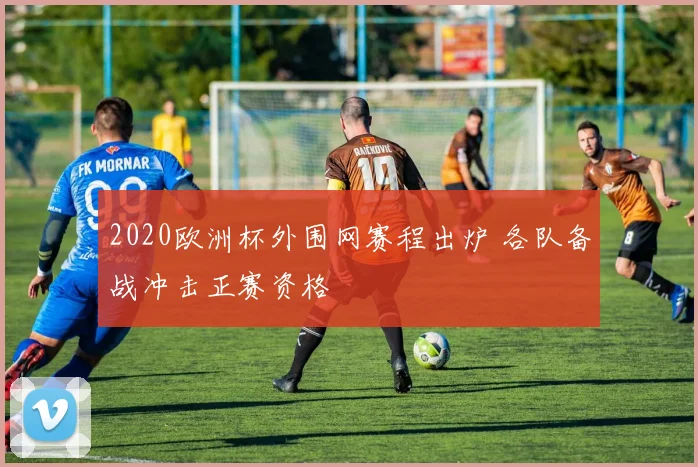 2020欧洲杯外围网赛程出炉 各队备战冲击正赛资格